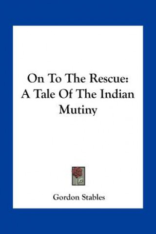 Kniha On to the Rescue: A Tale of the Indian Mutiny Gordon Stables