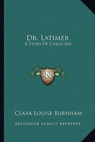 Kniha Dr. Latimer: A Story of Casco Bay Clara Louise Burnham