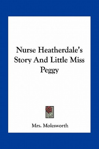 Kniha Nurse Heatherdale's Story And Little Miss Peggy Mrs Molesworth