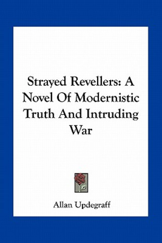 Kniha Strayed Revellers: A Novel of Modernistic Truth and Intruding War Allan Updegraff