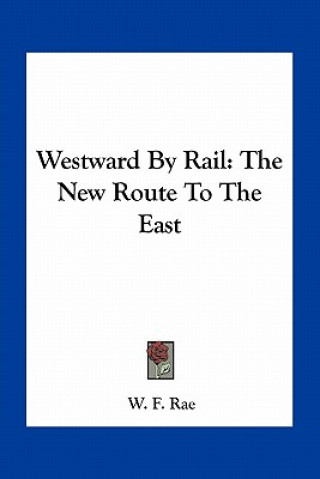 Book Westward by Rail: The New Route to the East W. F. Rae