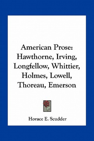 Kniha American Prose: Hawthorne, Irving, Longfellow, Whittier, Holmes, Lowell, Thoreau, Emerson Horace E. Scudder