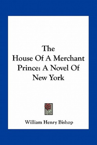 Kniha The House of a Merchant Prince: A Novel of New York William Henry Bishop