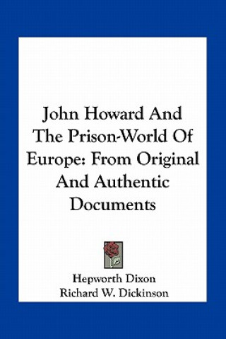 Kniha John Howard and the Prison-World of Europe: From Original and Authentic Documents Hepworth Dixon