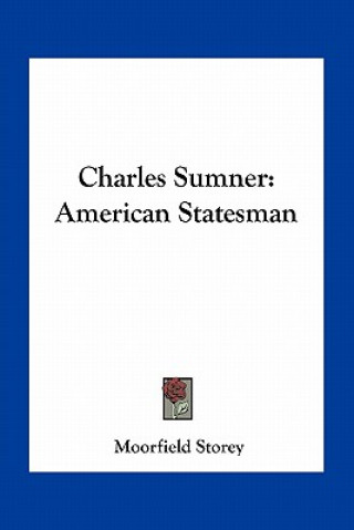 Kniha Charles Sumner: American Statesman Moorfield Storey