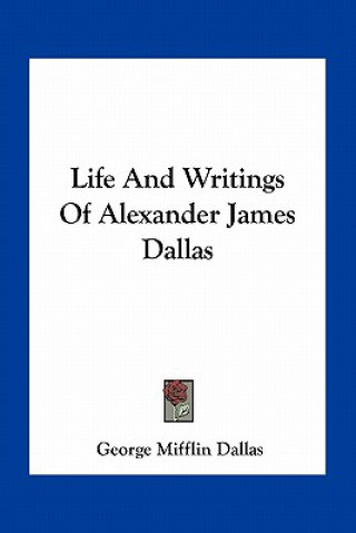 Book Life and Writings of Alexander James Dallas George Mifflin Dallas