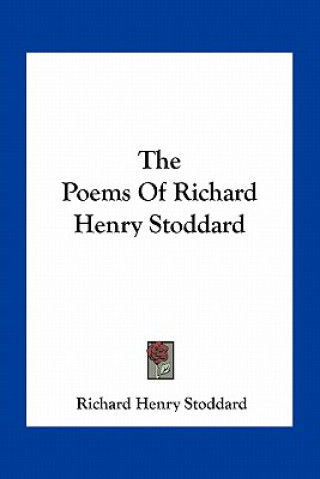 Kniha The Poems of Richard Henry Stoddard Richard Henry Stoddard