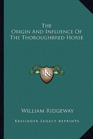 Carte The Origin and Influence of the Thoroughbred Horse the Origin and Influence of the Thoroughbred Horse William Ridgeway