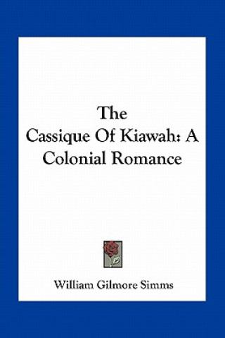 Carte The Cassique of Kiawah: A Colonial Romance William Gilmore Simms