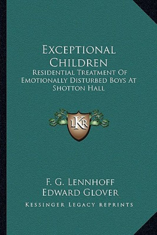 Boek Exceptional Children: Residential Treatment of Emotionally Disturbed Boys at Shotton Hall F. G. Lennhoff