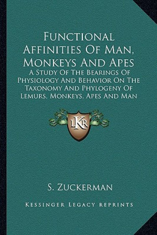 Book Functional Affinities of Man, Monkeys and Apes: A Study of the Bearings of Physiology and Behavior on the Taxonomy and Phylogeny of Lemurs, Monkeys, a S. Zuckerman