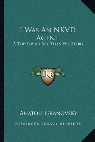 Könyv I Was an Nkvd Agent: A Top Soviet Spy Tells His Story Anatoli Granovsky