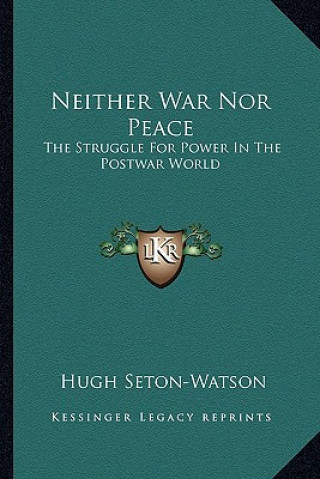 Kniha Neither War Nor Peace: The Struggle for Power in the Postwar World Hugh Seton-Watson