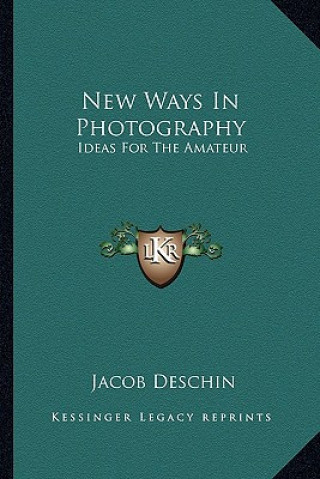 Kniha New Ways in Photography: Ideas for the Amateur Jacob Deschin