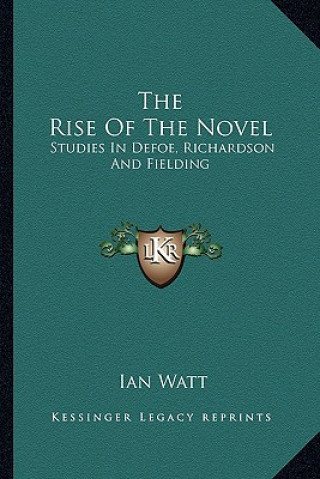 Carte The Rise of the Novel: Studies in Defoe, Richardson and Fielding Ian Watt
