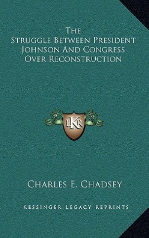 Könyv The Struggle Between President Johnson and Congress Over Reconstruction Charles E. Chadsey