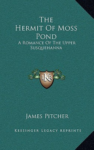 Libro The Hermit of Moss Pond: A Romance of the Upper Susquehanna James Pitcher