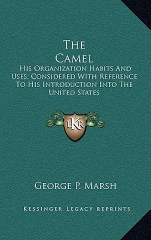 Kniha The Camel: His Organization Habits and Uses; Considered with Reference to His Introduction Into the United States George Perkins Marsh