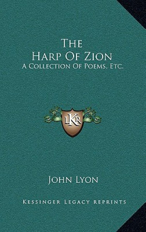 Kniha The Harp of Zion: A Collection of Poems, Etc. John Lyon