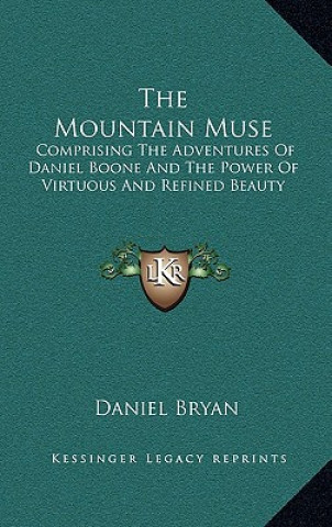 Kniha The Mountain Muse: Comprising the Adventures of Daniel Boone and the Power of Virtuous and Refined Beauty Daniel Bryan