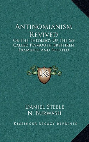 Книга Antinomianism Revived: Or the Theology of the So-Called Plymouth Brethren Examined and Refuted Daniel Steele