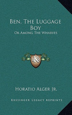 Kniha Ben, the Luggage Boy: Or Among the Wharves Alger  Horatio  Jr.