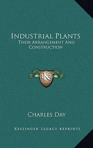 Knjiga Industrial Plants: Their Arrangement and Construction Charles Day