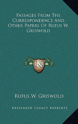 Kniha Passages from the Correspondence and Other Papers of Rufus W. Griswold Rufus W. Griswold