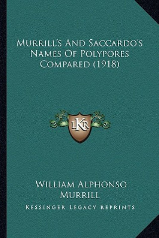 Könyv Murrill's and Saccardo's Names of Polypores Compared (1918) William Alphonso Murrill