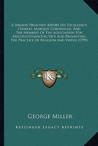 Kniha A Sermon Preached Before His Excellency Charles, Marquis Cora Sermon Preached Before His Excellency Charles, Marquis Cornwallis, and the Members of th George Miller