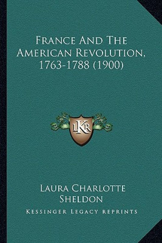 Książka France and the American Revolution, 1763-1788 (1900) Laura Charlotte Sheldon