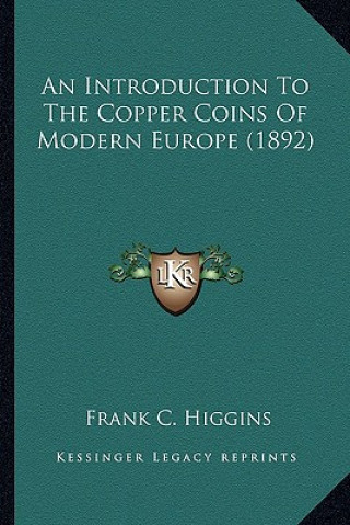 Kniha An Introduction to the Copper Coins of Modern Europe (1892) an Introduction to the Copper Coins of Modern Europe (1892) Frank C. Higgins