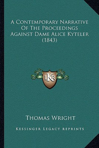 Buch A Contemporary Narrative of the Proceedings Against Dame Alia Contemporary Narrative of the Proceedings Against Dame Alice Kyteler (1843) Ce Kyteler ( Thomas Wright