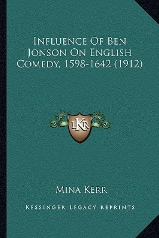 Kniha Influence of Ben Jonson on English Comedy, 1598-1642 (1912) Mina Kerr