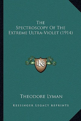 Livre The Spectroscopy of the Extreme Ultra-Violet (1914) the Spectroscopy of the Extreme Ultra-Violet (1914) Lyman  Theodore  Jr.