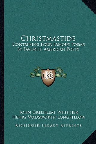 Książka Christmastide: Containing Four Famous Poems by Favorite American Poets: The River Path; Excelsior; The Rose; Baby Bell (1878) John Greenleaf Whittier