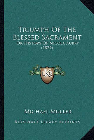 Kniha Triumph Of The Blessed Sacrament: Or History Of Nicola Aubry (1877) Michael Muller