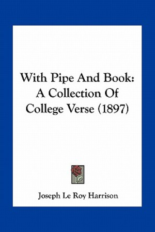 Carte With Pipe and Book: A Collection of College Verse (1897) Joseph Le Roy Harrison