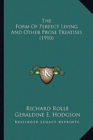 Kniha The Form of Perfect Living and Other Prose Treatises (1910) the Form of Perfect Living and Other Prose Treatises (1910) Rolle  Richard  1290?-1349
