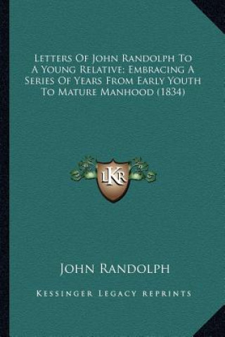 Kniha Letters of John Randolph to a Young Relative; Embracing a Seletters of John Randolph to a Young Relative; Embracing a Series of Years from Early Youth John Randolph