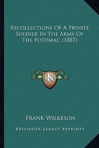 Kniha Recollections of a Private Soldier in the Army of the Potomarecollections of a Private Soldier in the Army of the Potomac (1887) C (1887) Frank Wilkeson