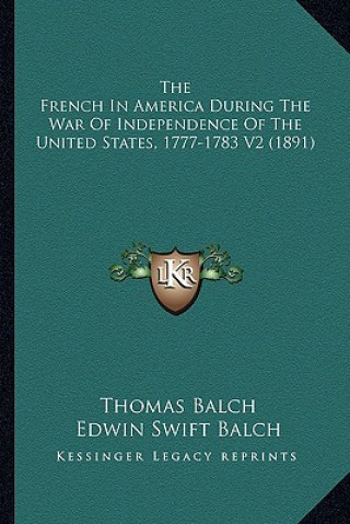 Knjiga The French in America During the War of Independence of the the French in America During the War of Independence of the United States, 1777-1783 V2 (1 Thomas Balch