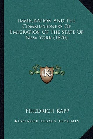 Książka Immigration and the Commissioners of Emigration of the Stateimmigration and the Commissioners of Emigration of the State of New York (1870) of New Yor Friedrich Kapp