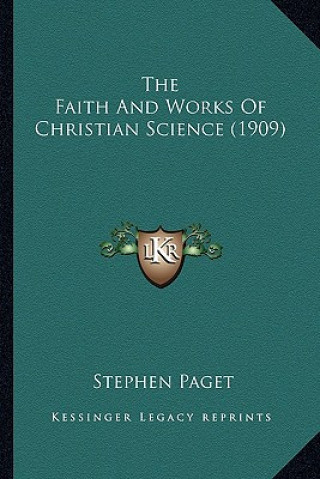 Carte The Faith and Works of Christian Science (1909) the Faith and Works of Christian Science (1909) Stephen Paget
