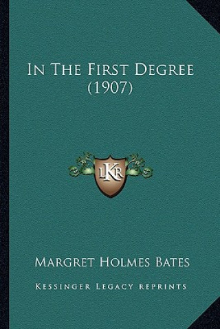 Kniha In the First Degree (1907) in the First Degree (1907) Margret Holmes Bates
