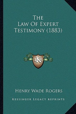 Book The Law of Expert Testimony (1883) the Law of Expert Testimony (1883) Henry Wade Rogers