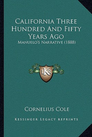 Kniha California Three Hundred and Fifty Years Ago: Manuelo's Narrative (1888) Cornelius Cole