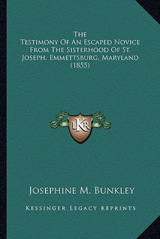 Könyv The Testimony of an Escaped Novice from the Sisterhood of Stthe Testimony of an Escaped Novice from the Sisterhood of St. Joseph, Emmettsburg, Marylan Josephine M. Bunkley