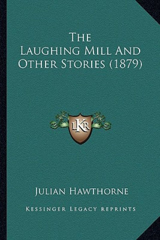 Kniha The Laughing Mill And Other Stories (1879) Julian Hawthorne