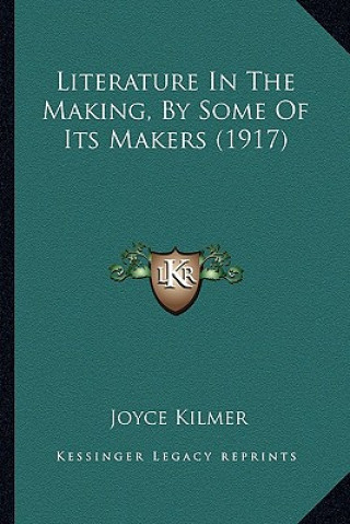 Book Literature in the Making, by Some of Its Makers (1917) Joyce Kilmer